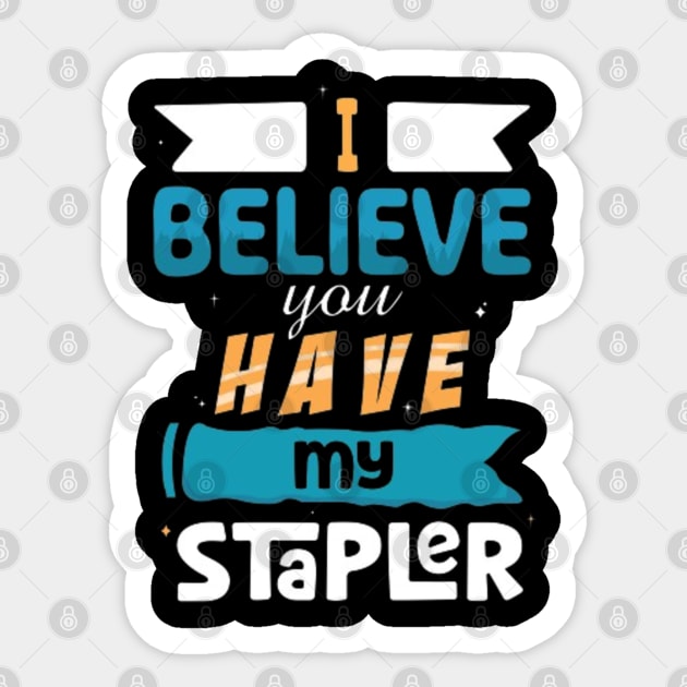 I Believe You Have My Stapler Sticker by Geminiguys